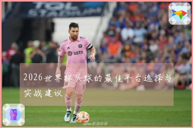 2026世界杯买球的最佳平台选择与实战建议